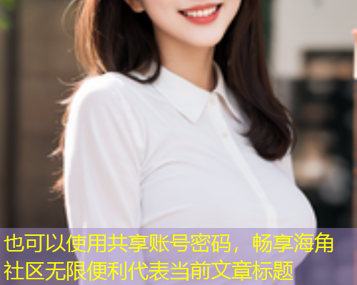 共享账号密码，畅享海角社区无限便利