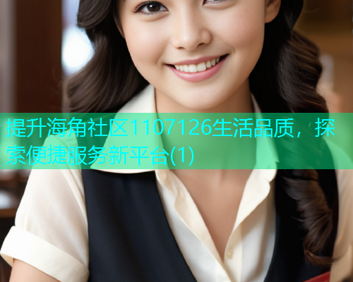 提升海角社区1107126生活品质，探索便捷服务新平台(1)