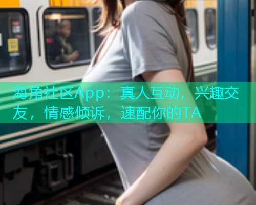 海角社区App:真人互动,兴趣交友,情感倾诉,速配你的TA 海角社区App:真人互动,兴趣交友,情感倾诉,速配你的TA