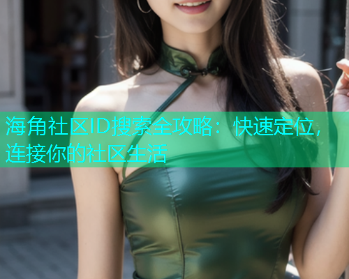 海角社区ID搜索全攻略：快速定位，连接你的社区生活