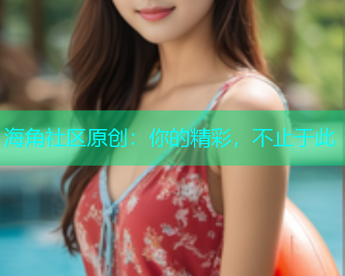 海角社区原创：你的精彩，不止于此