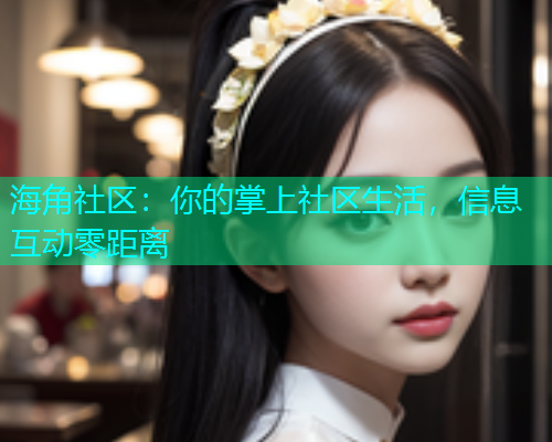 海角社区：你的掌上社区生活，信息互动零距离