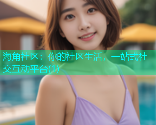 海角社区：你的社区生活，一站式社交互动平台(1)