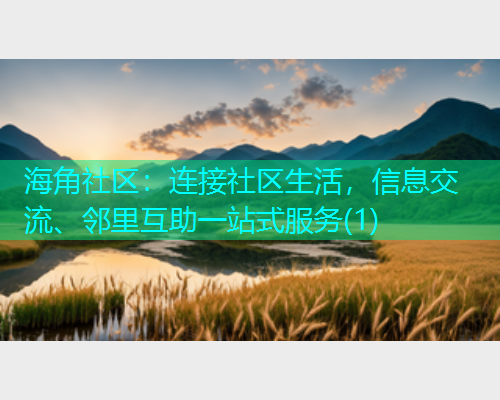 海角社区：连接社区生活，信息交流、邻里互助一站式服务(1)