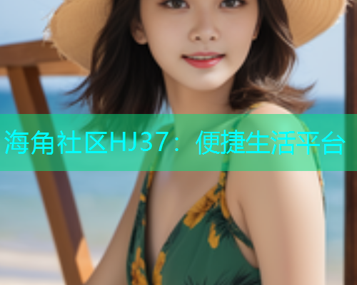 海角社区HJ37：便捷生活平台