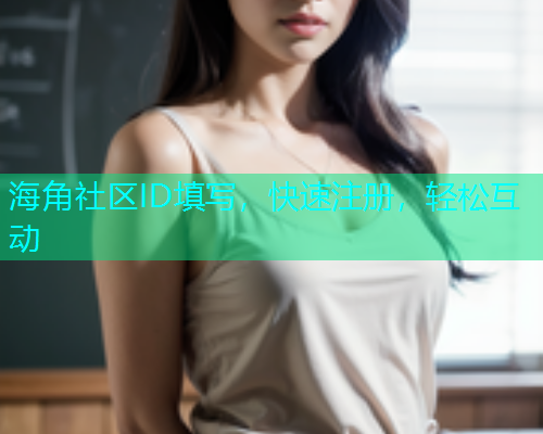 海角社区ID填写，快速注册，轻松互动