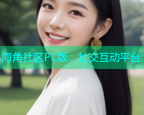 海角社区PC版：社交互动平台