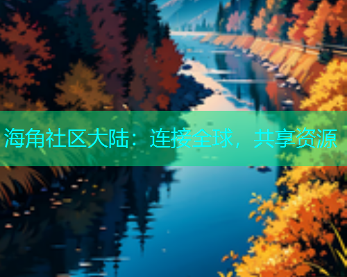 海角社区大陆：连接全球，共享资源