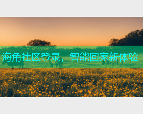 海角社区登录，智能回家新体验