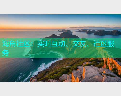 海角社区:实时互动、交友、社区服务 海角社区:实时互动、交友、社区服务