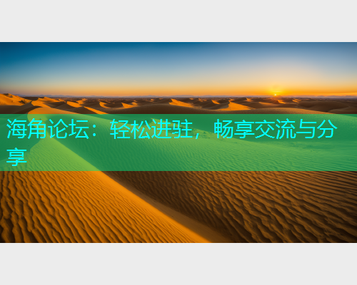 海角论坛：轻松进驻，畅享交流与分享