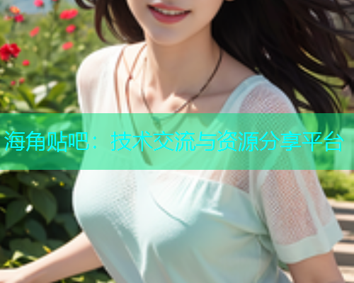 海角贴吧：技术交流与资源分享平台