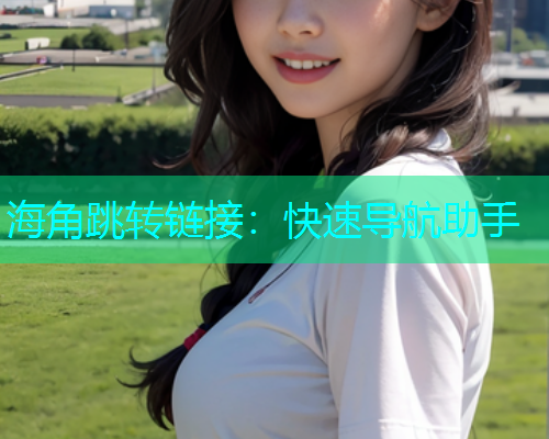 海角跳转链接：快速导航助手