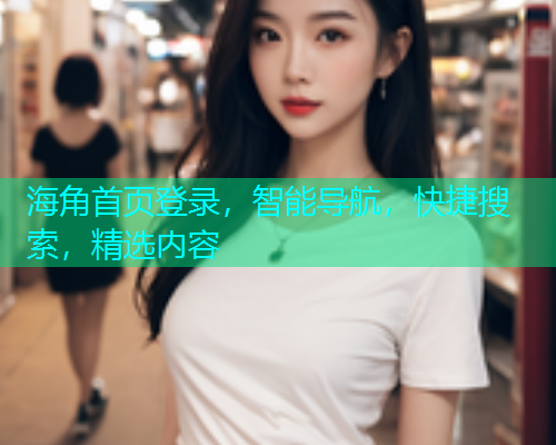 海角首页登录，智能导航，快捷搜索，精选内容