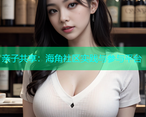 亲子共享：海角社区实践与参与平台