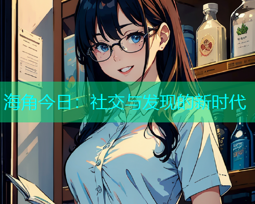 海角今日：社交与发现的新时代