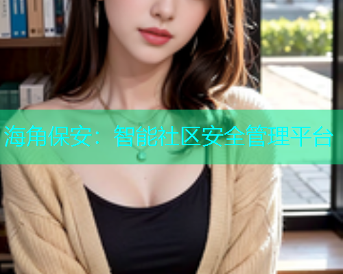 海角保安：智能社区安全管理平台