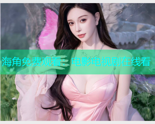 海角免费观看：电影电视剧在线看