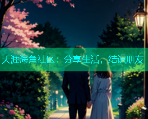 天涯海角社区：分享生活，结识朋友