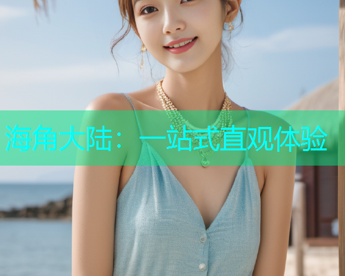 海角大陆：一站式直观体验