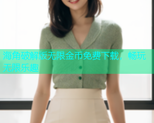 海角破解版无限金币免费下载，畅玩无限乐趣