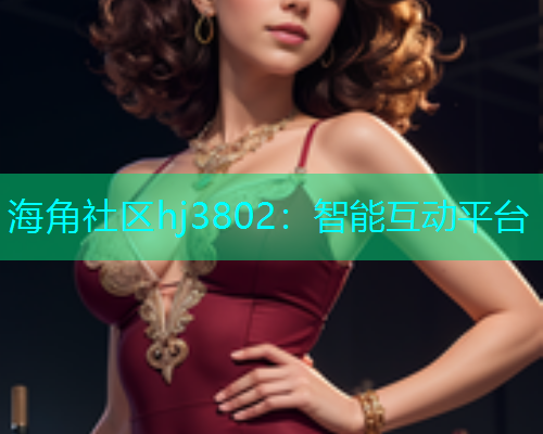 海角社区hj3802：智能互动平台