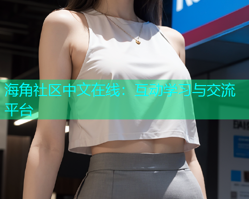 海角社区中文在线：互动学习与交流平台