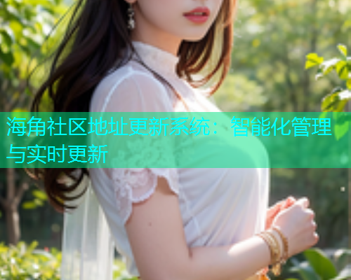 海角社区地址更新系统：智能化管理与实时更新