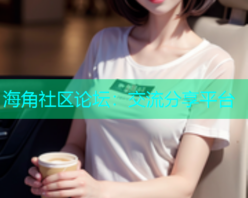 海角社区论坛：交流分享平台