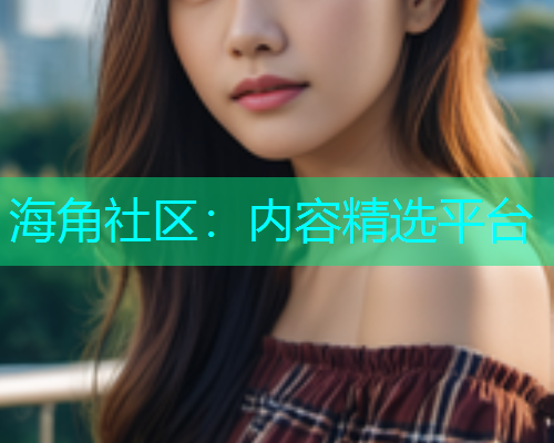 海角社区：内容精选平台