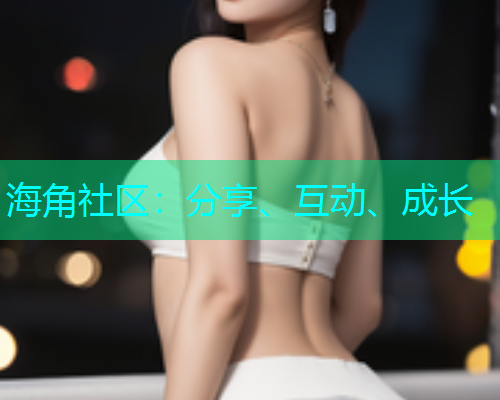 海角社区:分享、互动、成长 海角社区:分享、互动、成长