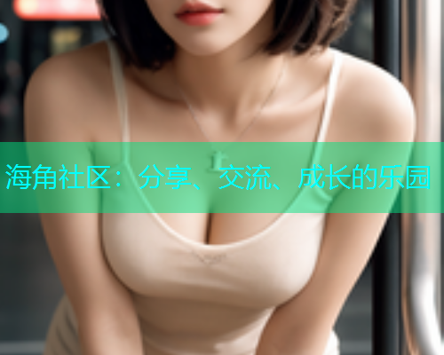 海角社区：分享、交流、成长的乐园