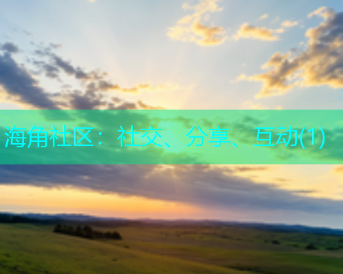 海角社区:社交、分享、互动(1) 海角社区:社交、分享、互动(1)