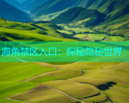 海角禁区入口：探秘隐秘世界
