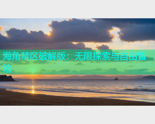 海角禁区破解版：无限探索与自由冒险