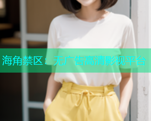 海角禁区：无广告高清影视平台