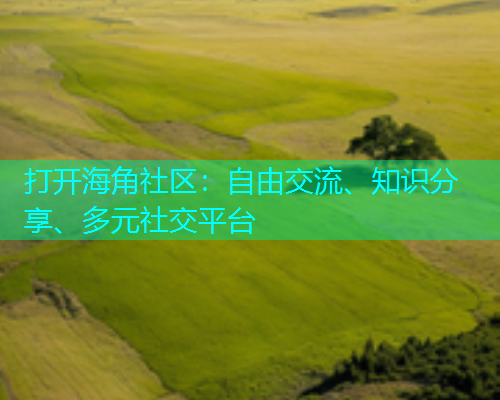 打开海角社区：自由交流、知识分享、多元社交平台