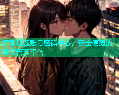 海角社区账号密码中心：安全便捷的登录管理平台