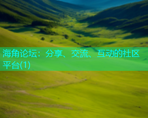 海角论坛:分享、交流、互动的社区平台(1) 海角论坛:分享、交流、互动的社区平台(1)