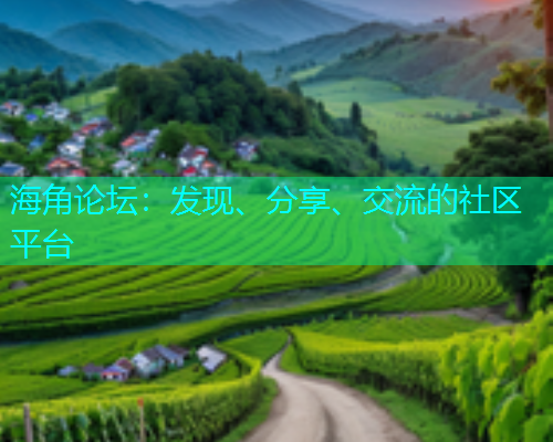 海角论坛：发现、分享、交流的社区平台