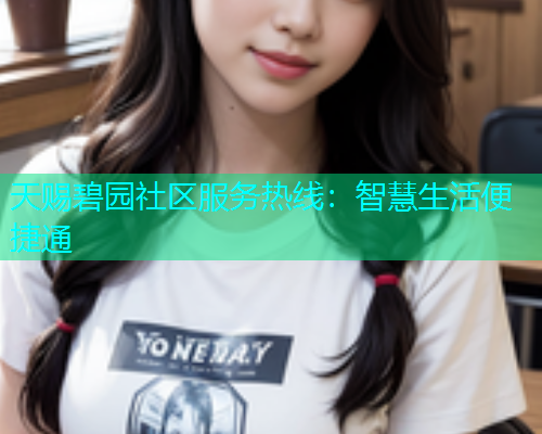 天赐碧园社区服务热线：智慧生活便捷通