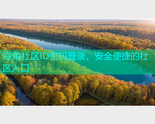 海角社区ID密码登录，安全便捷的社区入口