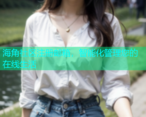海角社区注册邮箱，智能化管理您的在线生活