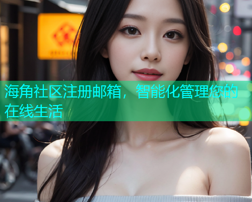 海角社区注册邮箱，智能化管理您的在线生活