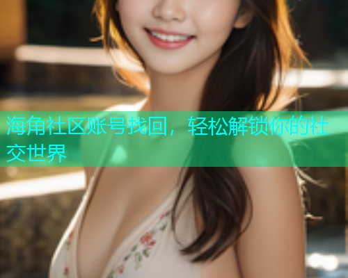 海角社区账号找回，轻松解锁你的社交世界