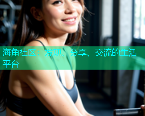 海角社区:发现、分享、交流的生活平台 海角社区:发现、分享、交流的生活平台