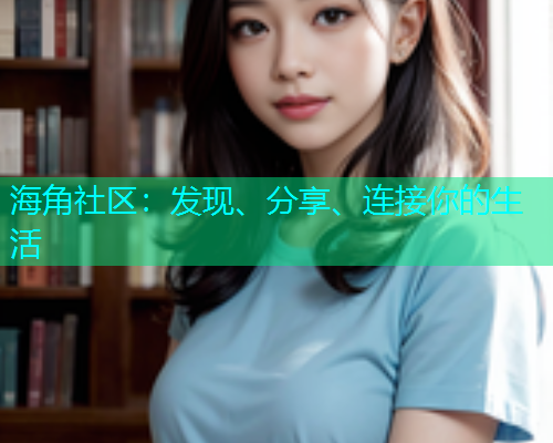 海角社区:发现、分享、连接你的生活 海角社区:发现、分享、连接你的生活