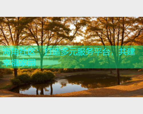 海角社区：打造多元服务平台，共建幸福家园